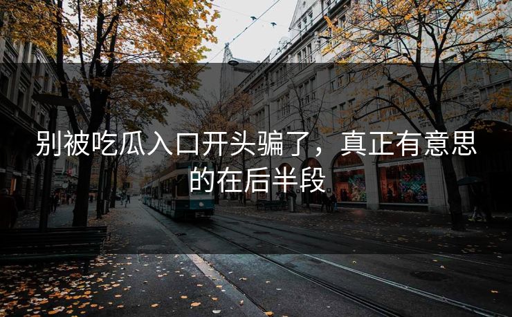 别被吃瓜入口开头骗了，真正有意思的在后半段